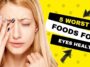 Worst Foods for Your Eyes