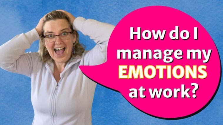 How to Deal With Emotions at Work How to Deal With Emotions at Work