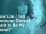 What Are the Signs That Someone Doesn’t Want to Be Your Friend?